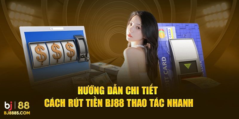 Rút Tiền Bj88 An Toàn Và Đảm Bảo Nhanh Chóng Cho Người Mới - Ảnh 4