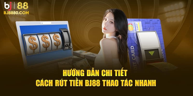 Rút Tiền BJ88 - Những Thao Tác Anh Em Cần Biết Cực Đơn Giản - Ảnh 1