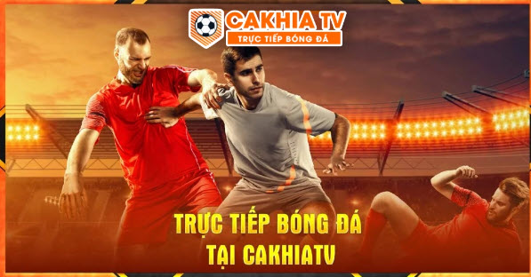 Cakhia TV - cakhia.mobi: Link xem trực tiếp bóng đá mới nhất hôm nay - Ảnh 1
